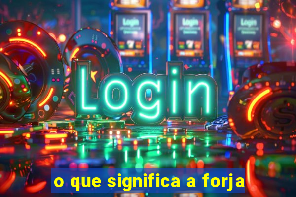 o que significa a forja